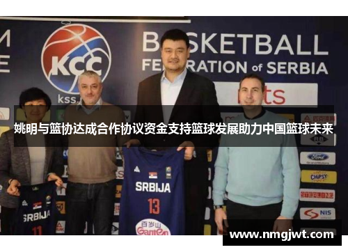 姚明与篮协达成合作协议资金支持篮球发展助力中国篮球未来