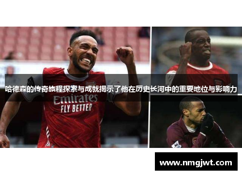 哈德森的传奇旅程探索与成就揭示了他在历史长河中的重要地位与影响力