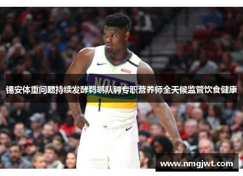 锡安体重问题持续发酵鹈鹕队聘专职营养师全天候监管饮食健康